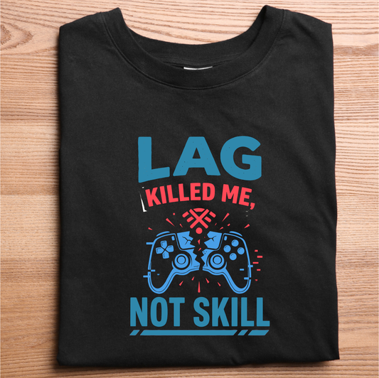 Lag Killed Me, Not Skill – Gamer T-Shirt